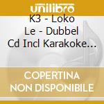 K3 - Loko Le - Dubbel Cd Incl Karakoke Versies ! cd