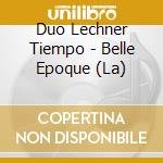 Duo Lechner Tiempo - Belle Epoque (La) cd