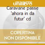 Caravane passe 'ahora in da futur' cd cd