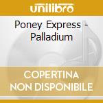 Poney Express - Palladium cd