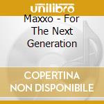 Maxxo - For The Next Generation cd musicale di Maxxo