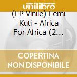 (LP Vinile) Femi Kuti - Africa For Africa (2 Lp) lp vinile di Kuti, Femi
