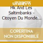 Hk And Les Saltimbanks - Citoyen Du Monde (2 Cd) cd musicale di Hk And Les Saltimbanks