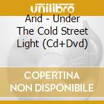 Arid - Under The Cold Street Light (Cd+Dvd) cd