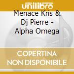 Menace Kris & Dj Pierre - Alpha Omega