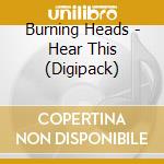 Burning Heads - Hear This (Digipack) cd