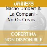 Nacho Umbert & La Compani - No Os Creais Ni La Mitad cd