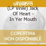 (LP Vinile) Jack Of Heart - In Yer Mouth vinile