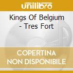 Kings Of Belgium - Tres Fort cd