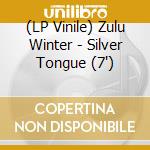 (LP Vinile) Zulu Winter - Silver Tongue (7') vinile