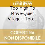 Too High To Move-Quiet Village - Too High To Move-Quiet Village cd