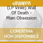 (LP Vinile) Wall Of Death - Main Obsession lp vinile di Wall Of Death