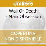 Wall Of Death - Main Obsession cd musicale di Wall Of Death