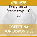 Perry omar 'can't stop us' cd cd