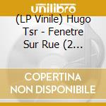 (LP Vinile) Hugo Tsr - Fenetre Sur Rue (2 Lp) lp vinile di Hugo Tsr