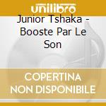 Junior Tshaka - Booste Par Le Son cd musicale di Junior Tshaka