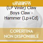 (LP Vinile) Claw Boys Claw - Hammer (Lp+Cd) vinile