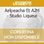 Aelpeacha Et A2H - Studio Liqueur cd musicale di Aelpeacha Et A2H