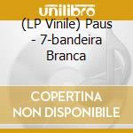 (LP Vinile) Paus - 7-bandeira Branca vinile
