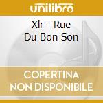Xlr - Rue Du Bon Son cd musicale di Xlr