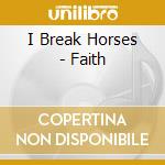 I Break Horses - Faith cd musicale di I Break Horses