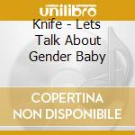 Knife - Lets Talk About Gender Baby cd