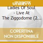 Ladies Of Soul - Live At The Ziggodome (2 Cd) cd musicale di Ladies Of Soul