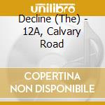 Decline (The) - 12A, Calvary Road cd musicale di Decline, The