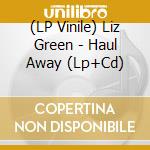 (LP Vinile) Liz Green - Haul Away (Lp+Cd) lp vinile di Liz Green