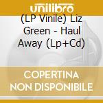 (LP Vinile) Liz Green - Haul Away (Lp+Cd) vinile