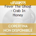 Fever The Ghost - Crab In Honey cd