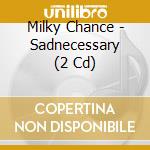 Milky Chance - Sadnecessary (2 Cd) cd