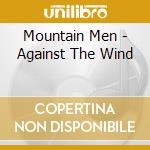 Mountain Men - Against The Wind cd musicale di Mountain Men