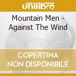 Mountain Men - Against The Wind cd