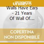 Walls Have Ears - 21 Years Of Wall Of Sound (2 Cd) cd musicale di Walls Have Ears