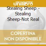 Stealing Sheep - Stealing Sheep-Not Real cd musicale di Stealing Sheep