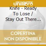 Knife - Ready To Lose / Stay Out There Remixes cd musicale di Knife