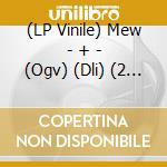 (LP Vinile) Mew - + - (Ogv) (Dli) (2 Lp) vinile