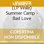 (LP Vinile) Summer Camp - Bad Love lp vinile di Summer Camp