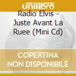 Radio Elvis - Juste Avant La Ruee (Mini Cd) cd