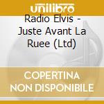 Radio Elvis - Juste Avant La Ruee (Ltd) cd musicale di Radio Elvis