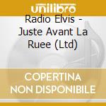 Radio Elvis - Juste Avant La Ruee (Ltd) cd