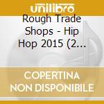 Rough Trade Shops - Hip Hop 2015 (2 Cd) cd musicale di Rough Trade Shops