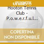 Hooton Tennis Club - P.o.w.e.r.f.u.l P.i.e.r.r.e cd musicale di Hooton Tennis Club