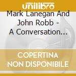 Mark Lanegan And John Robb - A Conversation With Mark Lanegan cd