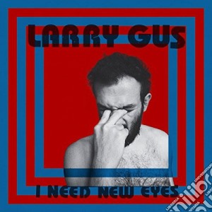 (LP Vinile) Larry Gus - I Need New Eyes lp vinile di Larry Gus