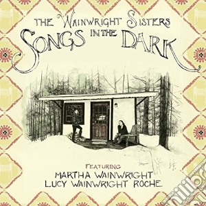 Wainwright Sisters (The) - Songs In The Dark cd musicale di Wainwright Sisters (The)