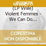 (LP Vinile) Violent Femmes - We Can Do Anything [Lp] (Translucent Gold Colored Vinyl, Bonus Track On Download, Limited To 1500, Indie-Retail Exclusive) lp vinile di Violent Femmes