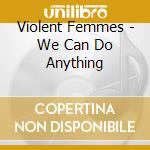 Violent Femmes - We Can Do Anything cd
