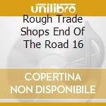 Rough Trade Shops End Of The Road 16 cd